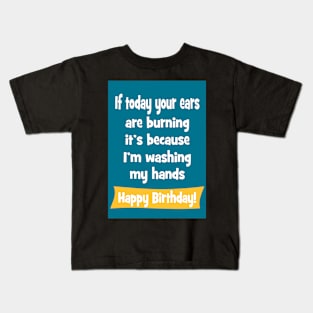Ears burning - washing my hands - happy birthday Kids T-Shirt